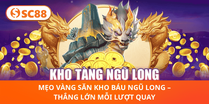 Mẹo Vàng Săn Kho Báu Ngũ Long – Thắng Lớn Mỗi Lượt Quay